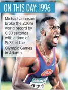  ??  ?? Michael Johnson broke the 200m world record by 0.30 seconds with a time of 19.32 at the Olympic Games in Atlanta