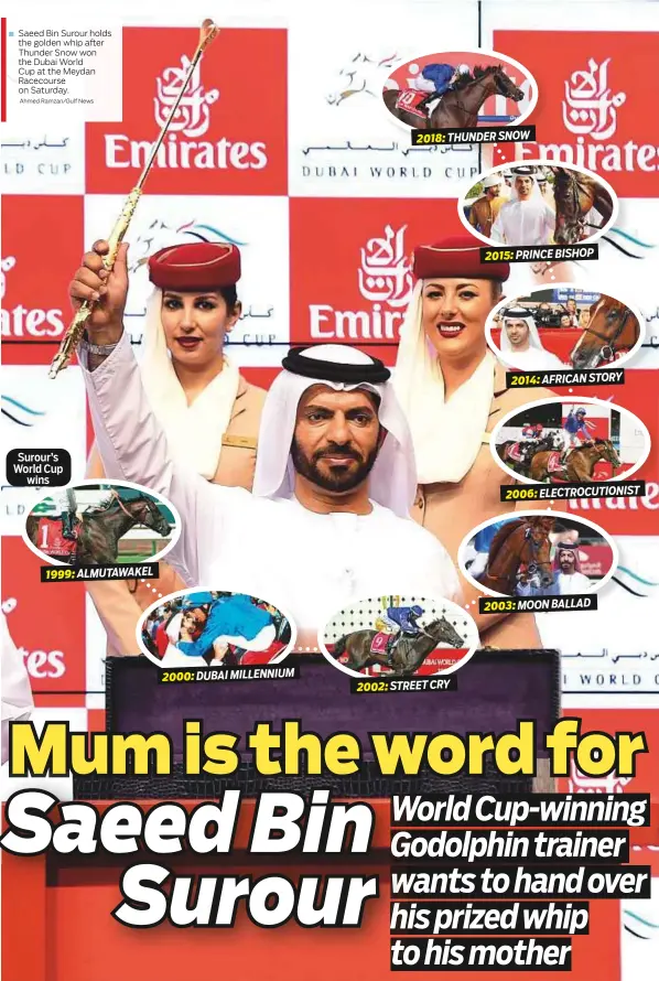  ?? Ahmed Ramzan/ Gulf News ?? ■ Saeed Bin Surour holds the golden whip after Thunder Snow won the Dubai World Cup at the Meydan Racecourse on Saturday. 2018: THUNDER SNOW 2015: PRINCE BISHOP 2014: AFRICAN STORY 2006: ELECTROCUT­IONIST 1999: ALMUTAWAKE­L 2003: MOON BALLAD 2000: DUBAI...