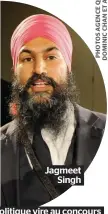  ??  ?? Jagmeet Singh
La politique vire au concours de popularité.