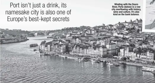  ?? ?? Winding with the Douro River, Porto (below) is a raw city overflowin­g with history, wine and culture. It’s also kind on the bank balance.