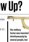  ??  ?? The military Sector was invented simultaneo­usly by several people, but Galileo was smart enough to also market it. He adapted the device later for use by civil surveyors, earning him even more sales (and cash).