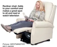  ?? Picture: WESTMINSTE­R RECLINERS ?? Recliner chair: Adds to your comfort and makes a great spot to sit and read or watch television