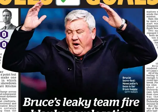  ?? GETTY IMAGES ?? Brucie bore-fest: Newcastle’s boss is far from happy