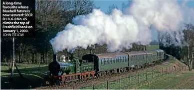  ?? JOHN TITLOW ?? A long-time favourite whose Bluebell future is now secured: SECR O1 0-6-0 No. 65 climbs the top of Freshfield bank on January 1, 2000.