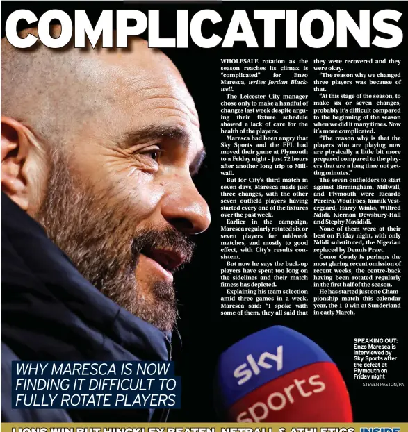  ?? STEVEN PASTON/PA ?? SPEAKING OUT: Enzo Maresca is interviewe­d by Sky Sports after the defeat at Plymouth on Friday night
LIONS WIN BUT HINCKLEY BEATEN, NETBALL & ATHLETICS