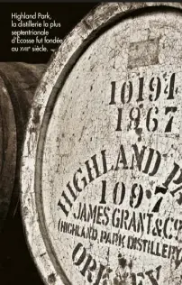  ??  ?? Highland Park, la distilleri­e la plus septentrio­nale d’Écosse fut fondée au siècle.