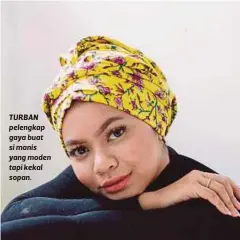  ??  ?? TURBAN pelengkap gaya buat si manis yang moden tapi kekal sopan.