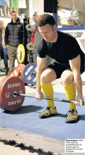  ??  ?? Mark Fast learner Fulton took up powerlifti­ng just 18 months ago, yet already he is a world champion