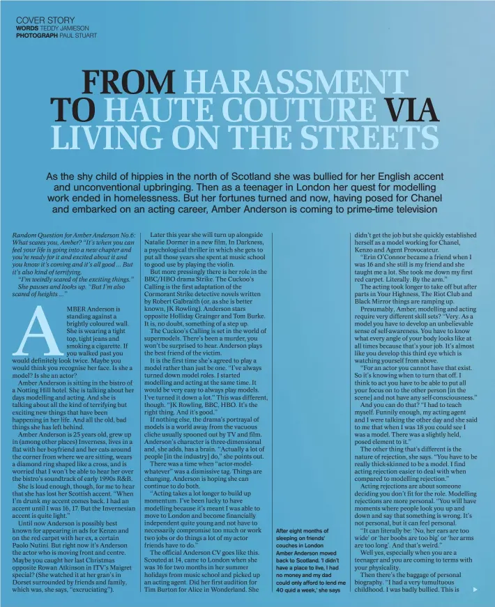  ??  ?? After eight months of sleeping on friends' couches in London Amber Anderson moved back to Scotland. 'I didn't have a place to live, I had no money and my dad could only afford to lend me 40 quid a week,' she says