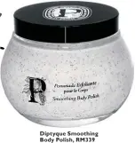  ??  ?? Diptyque Smoothing Body Polish, RM339