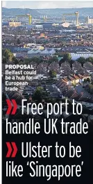  ??  ?? PROPOSAL Belfast could be a hub for European trade