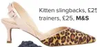  ??  ?? Kitten slingbacks, £25; trainers, £25, m&amp;s