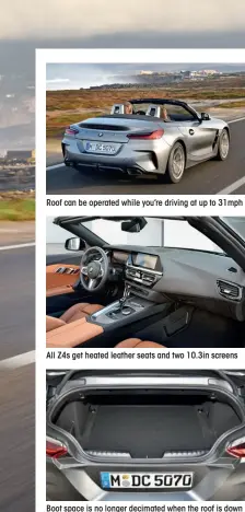  ??  ?? Roof can be operated while you’re driving at up to 31mph All Z4s get heated leather seats and two 10.3in screens Boot space is no longer decimated when the roof is down