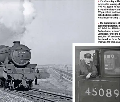  ??  ?? It’s a Saturday in May 1963, and John Wells, then aged 27, might be forgiven for looking a little pensive in the fireman’s seat of Bletchley ‘Black Five’ No. 45089. He had just fired the Stanier 4-6-0 (from Bedford) on the 3.10pm Bletchley-Cambridge...