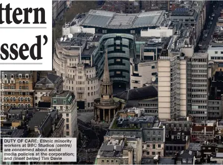  ??  ?? DUTY OF CARE: Ethnic minority workers at BBC Studios (centre) are concerned about social media policies at the corporatio­n; and (inset below) Tim Davie