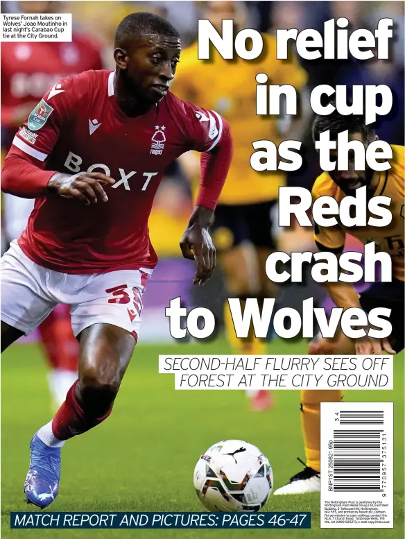  ??  ?? Tyrese Fornah takes on Wolves’ Joao Moutinho in last night’s Carabao Cup tie at the City Ground.