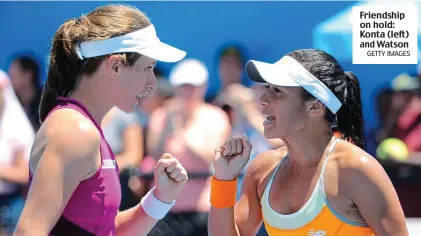  ?? GETTY IMAGES ?? Friendship on hold: Konta (left) and Watson