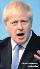  ??  ?? > Boris Johnson yesterday