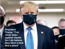  ??  ?? President Trump: “I’ve never been against masks but I do believe they have a time and a place”