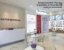  ??  ?? Awakening Skin Therapy is available at AsterSprin­g centres nationwide