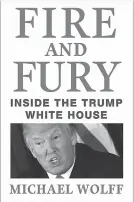  ?? Henry Holt and Co. ?? “Fire and Fury: Inside the Trump White House” was written by Michael Wolff. Wolff said Friday those close to Trump believe the president is “like a child” and an “idiot.”