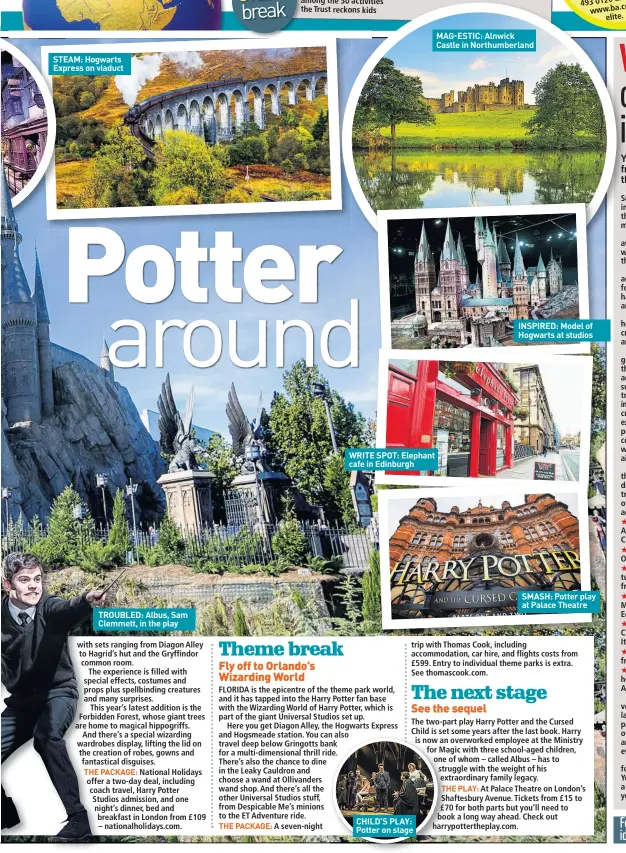  ??  ?? STEAM: Hogwarts Express on viaduct TROUBLED: Albus, Sam Clemmett, in the play WRITE SPOT: Elephant cafe in Edinburgh CHILD’S PLAY: Potter on stage MAG-ESTIC: Alnwick Castle in Northumber­land INSPIRED: Model of Hogwarts at studios SMASH: Potter play at...
