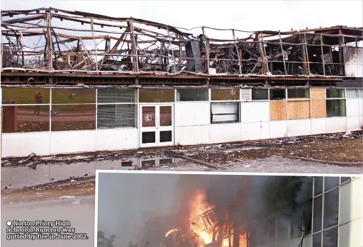  ??  ?? ● Norton Priory High School in Runcorn was gutted by fire in June 2002.