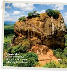  ??  ?? 8th wonder
A view from above Sigiriya or ‘Lion Rock’ in Dambulla, Sri Lanka