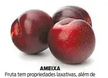  ??  ?? AMEIXA Fruta tem propriedad­es laxativas, além de possuir grande variedade de nutrientes