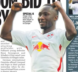  ??  ?? SPECIAL K Klopp rates Keita as the best player in his position in Europe WELL CONNECTED Santo is a pal of agent Mendes