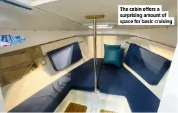  ?? ?? The cabin offers a surprising amount of space for basic cruising