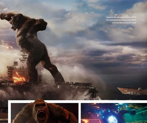  ??  ?? Among the four shots given to Scanline VFX for early developmen­t was Kong punching Godzilla in the face while on an aircraft carrier