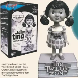  ??  ?? June Foray (inset) was the voice behind Talking Tina, a Chatty Cathy copycat with more sinister intentions from The Twilight Zone