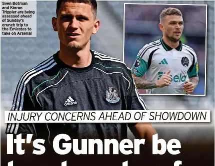  ?? ?? Sven Botman and Kieran Trippier are being assessed ahead of Sunday’s crunch trip to the Emirates to take on Arsenal
