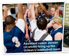  ??  ?? Assistant coach Jordan ( in white) firing up the Unless U basketball team