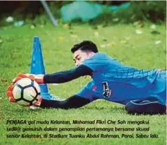  ??  ?? PENJAGA gol muda Kelantan, Mohamad Fikri Che Soh mengakui sedikit gemuruh dalam penampilan pertamanya bersama skuad senior Kelantan, di Stadium Tuanku Abdul Rahman, Paroi, Sabtu lalu.