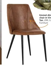  ?? ?? Emmet dining chair in Vintage Tan, £99, Cult Furniture