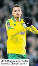  ??  ?? Josh Murphy in action for Norwich City last term