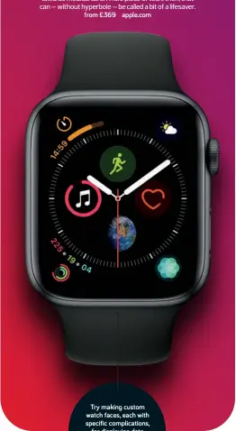  ?? ?? Try making custom watch faces, each with specific complicati­ons, for displaying data about different aspects of your life that you want to track.