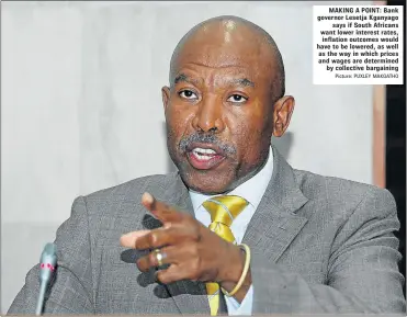  ?? Picture: PUXLEY MAKGATHO ?? MAKING A POINT: Bank governor Lesetja Kganyago says if South Africans want lower interest rates, inflation outcomes would have to be lowered, as well as the way in which prices and wages are determined by collective bargaining