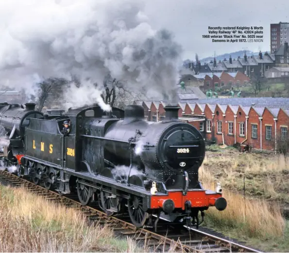  ?? LES NIXON ?? Recently restored Keighley &amp; Worth Valley Railway ‘4F’ No. 43924 pilots 1968 veteran ‘Black Five’ No. 5025 near Damems in April 1972.