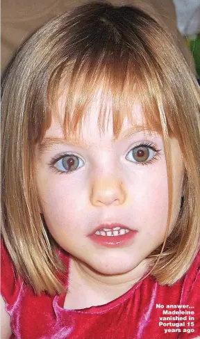  ?? Pictures: PA AND REX/SHUTTERSTO­CK ?? No answer… Madeleine vanished in Portugal 15 years ago