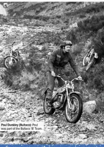  ?? ?? Paul Dunkley (Bultaco): Paul was part of the Bultaco ‘B’ Team.