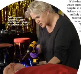  ??  ?? Drill sergeant: Cagney &amp; Lacey star Sharon returns as surgeon Zsa Zsa
