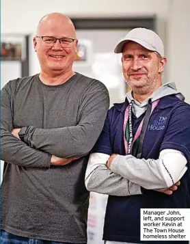  ?? ?? Manager John, left, and support worker Kevin at The Town House homeless shelter