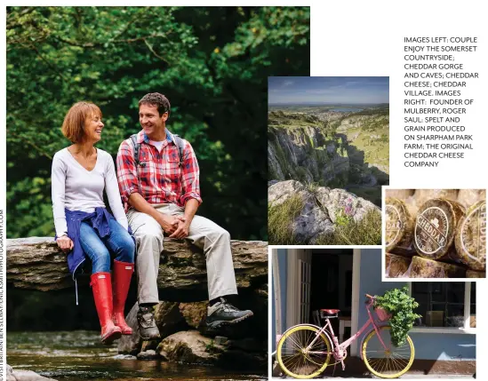  ??  ?? IMAGES LEFT: COUPLE ENJOY THE SOMERSET COUNTRYSID­E; CHEDDAR GORGE
AND CAVES; CHEDDAR CHEESE; CHEDDAR VILLAGE. IMAGES RIGHT: FOUNDER OF MULBERRY, ROGER SAUL: SPELT AND GRAIN PRODUCED ON SHARPHAM PARK FARM; THE ORIGINAL CHEDDAR CHEESE COMPANY