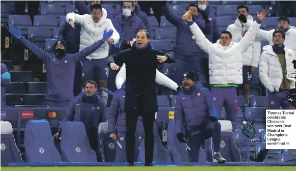  ?? PA ?? Thomas Tuchel celebrates Chelsea’s win over Real Madrid in Champions League semi-final