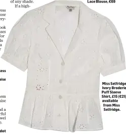  ??  ?? Miss Selfridge Ivory Broderie Puff Sleeve Shirt, £15 (€21), available from Miss Selfridge.