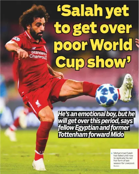  ?? Reuters ?? Mohammad Salah has failed until now to replicate his red hot form of last season for Liverpool.