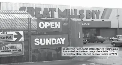  ?? ?? Despite the rules, some stores started trading on a Sunday before the law change. Great Mills DIY in Horninglow Street started Sunday trading in 1989.